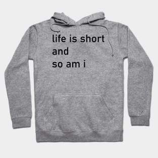 life is short and so am I Hoodie